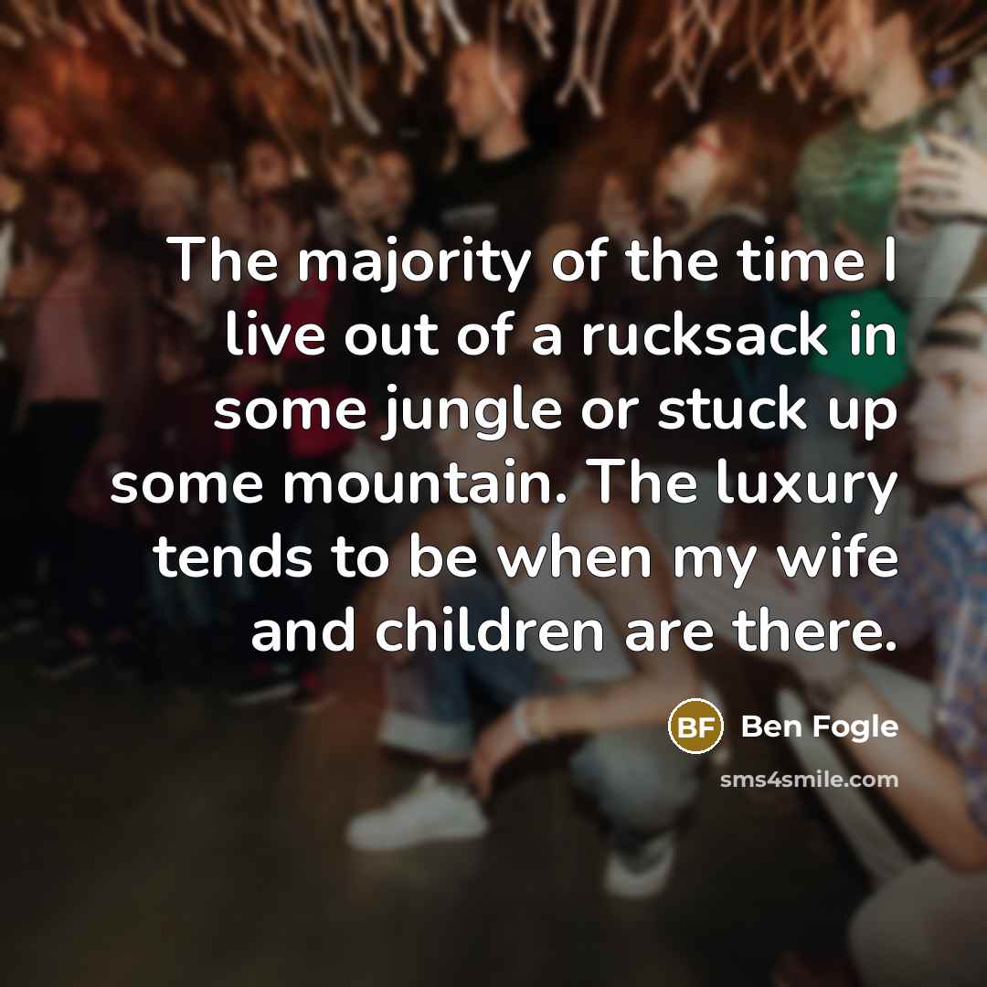 “The majority of the time I live out of a…” quote by Ben Fogle