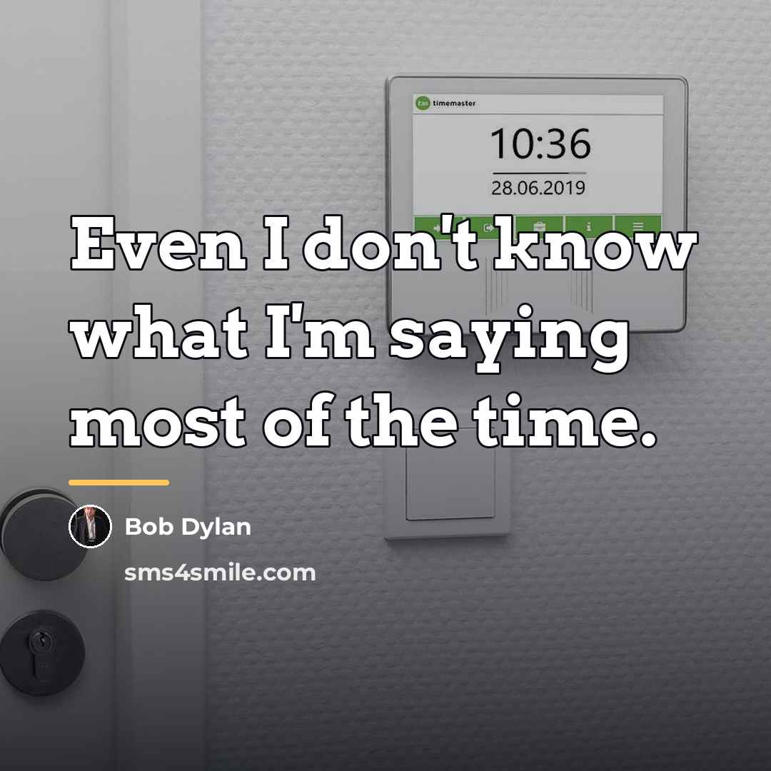 “Even I don't know what I'm saying most of the…” quote by Bob Dylan