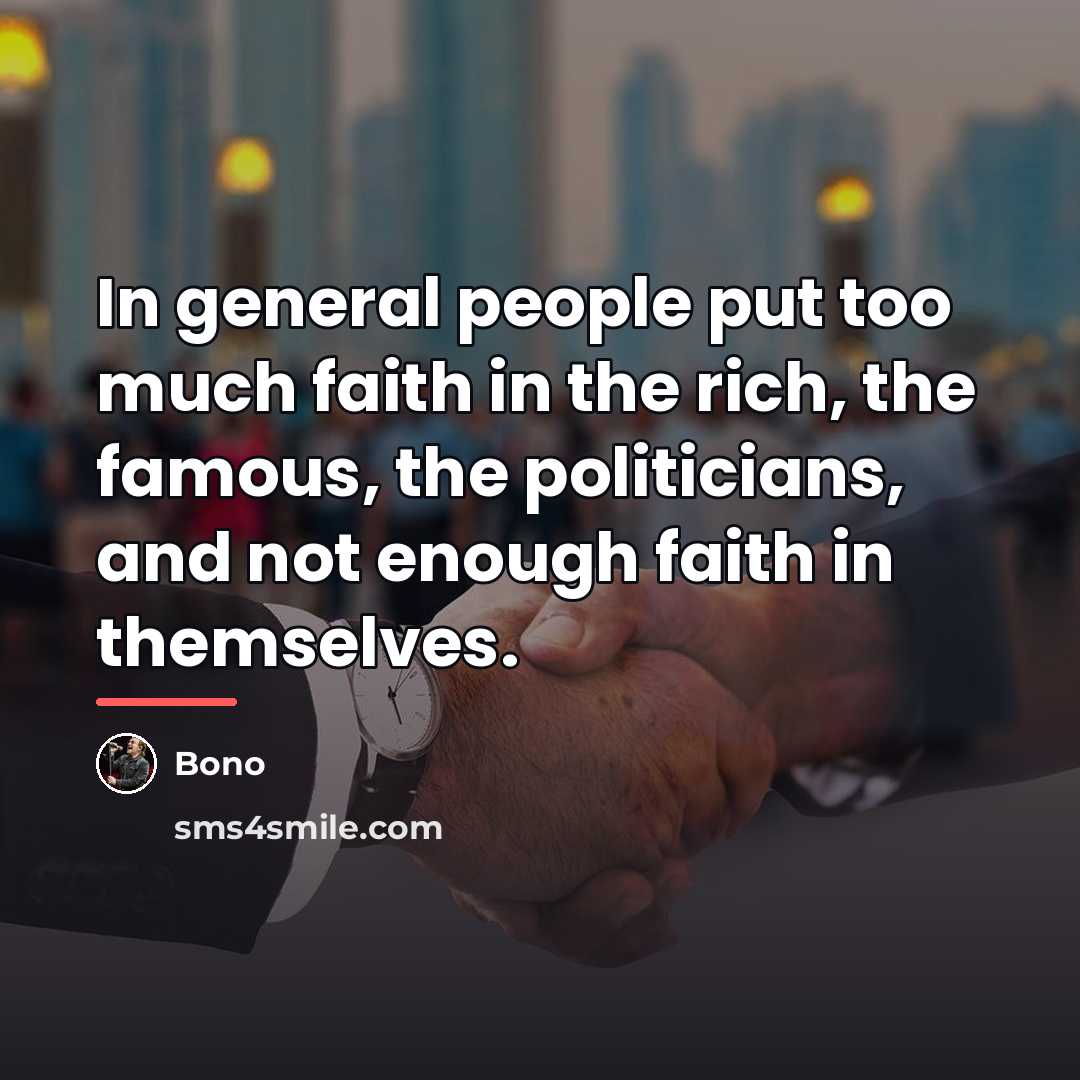 “In general people put too much faith in the rich,…” quote by Bono