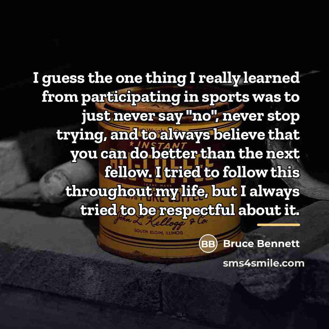 “I guess the one thing I really learned from participating…” quote by Bruce Bennett