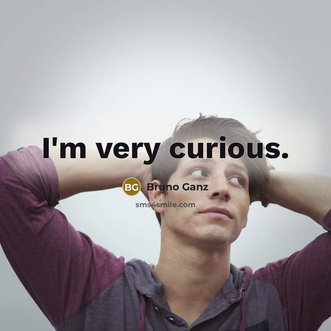 “I'm very curious.…” quote by Bruno Ganz