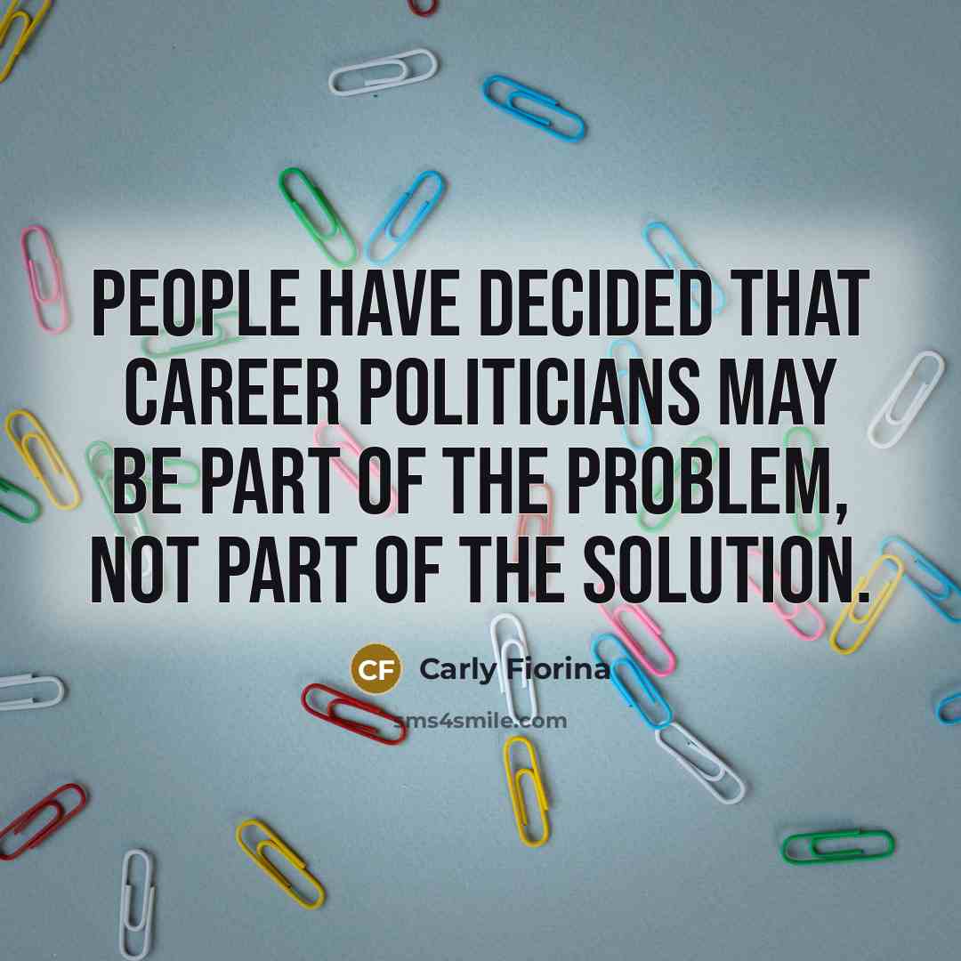 “People have decided that career politicians may be part of…” quote by Carly Fiorina