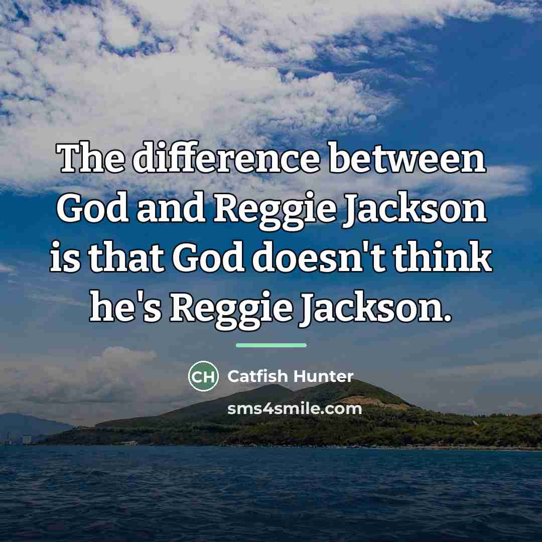 “The difference between God and Reggie Jackson is that God…” quote by Catfish Hunter