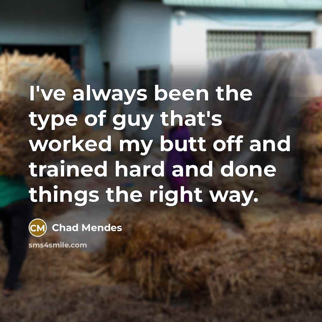 “I've always been the type of guy that's worked my…” quote by Chad Mendes