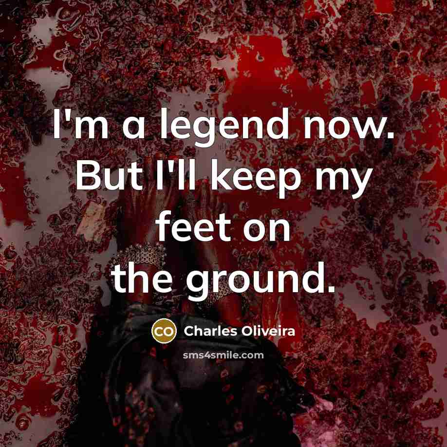 “I'm a legend now. But I'll keep my feet on…” quote by Charles Oliveira