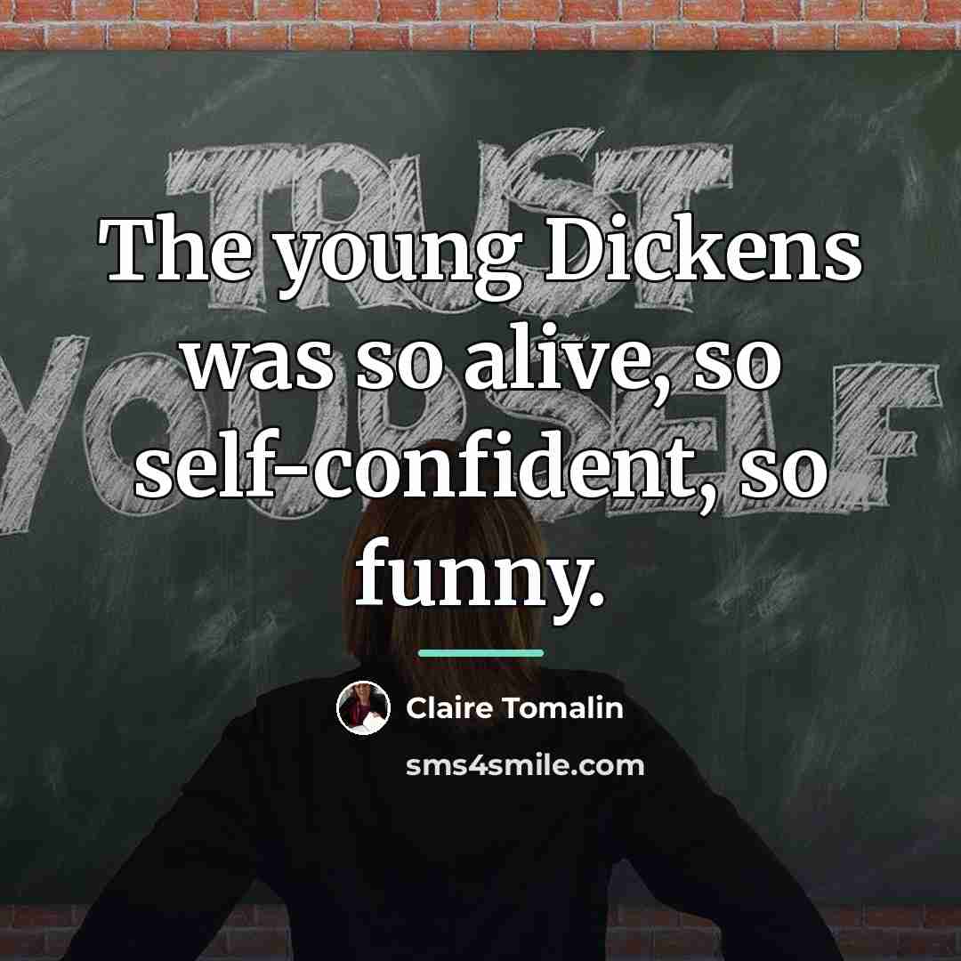 “The young Dickens was so alive, so self-confident, so funny.…” quote by Claire Tomalin