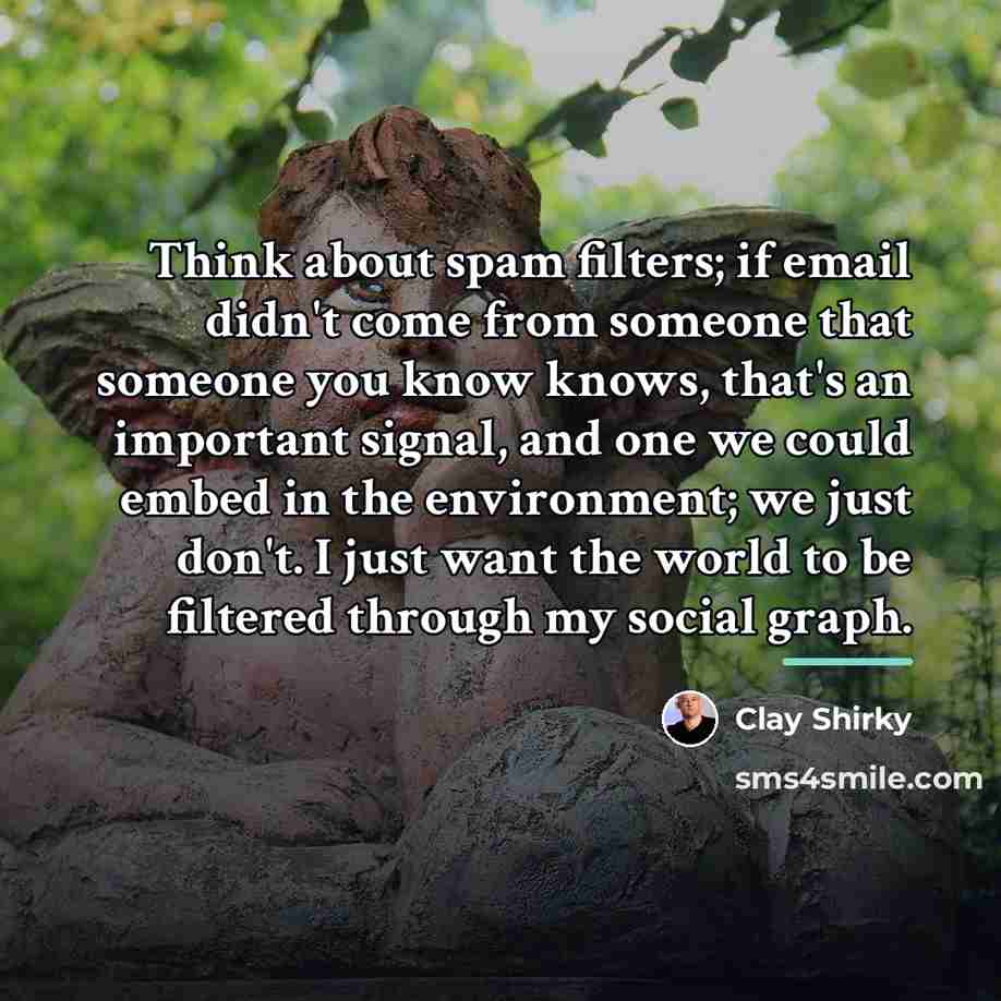 “Think about spam filters; if email didn't come from someone…” quote by Clay Shirky