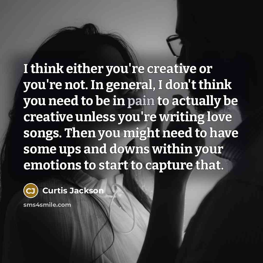 “I think either you're creative or you're not. In general,…” quote by Curtis Jackson
