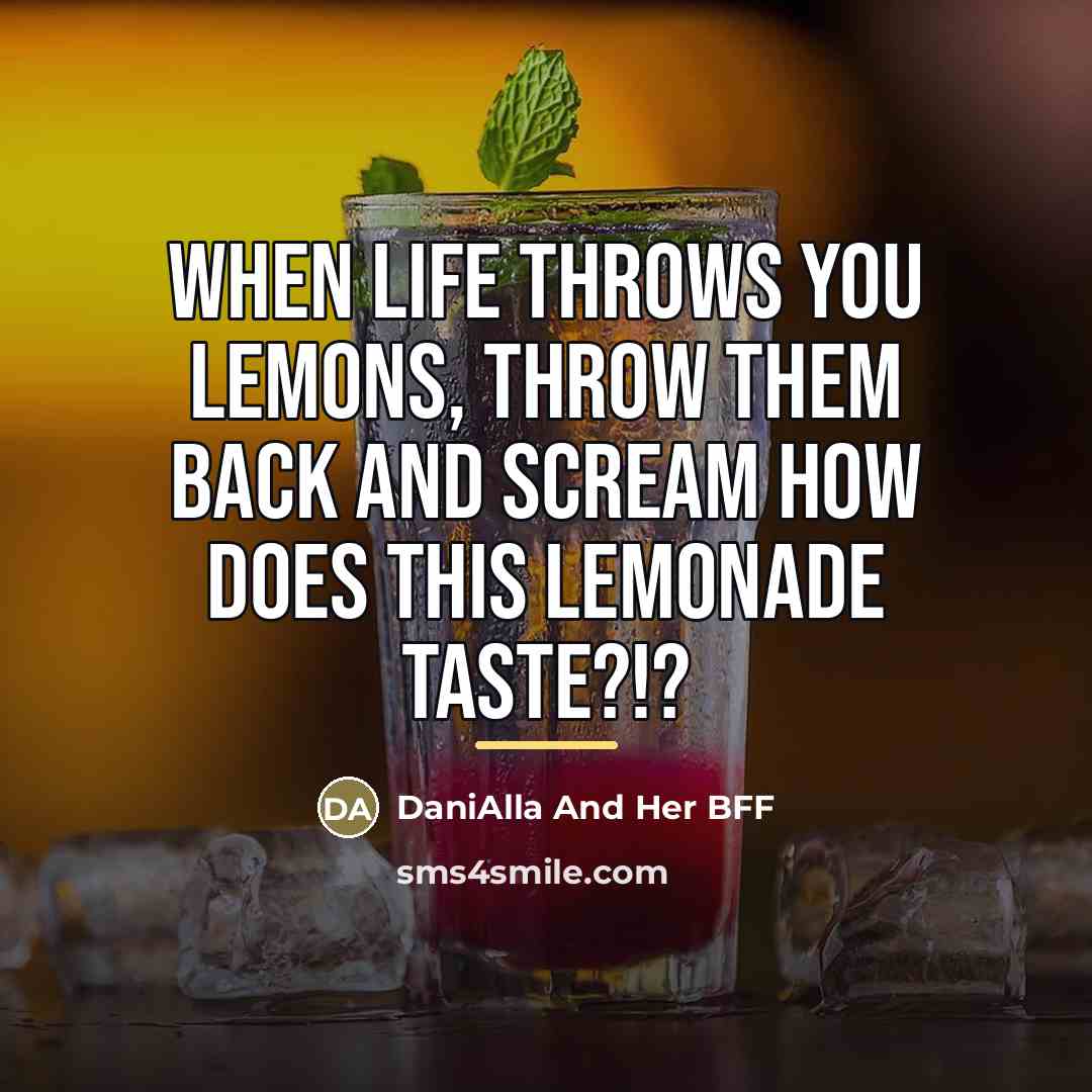 “When life throws you lemons, throw them back and scream…” quote by DaniAlla And Her BFF