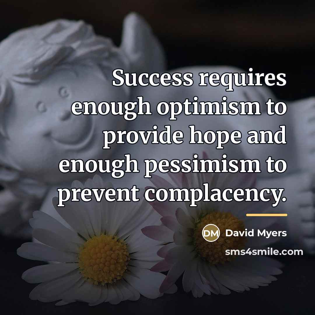 “Success requires enough optimism to provide hope and enough pessimism…” quote by David Myers