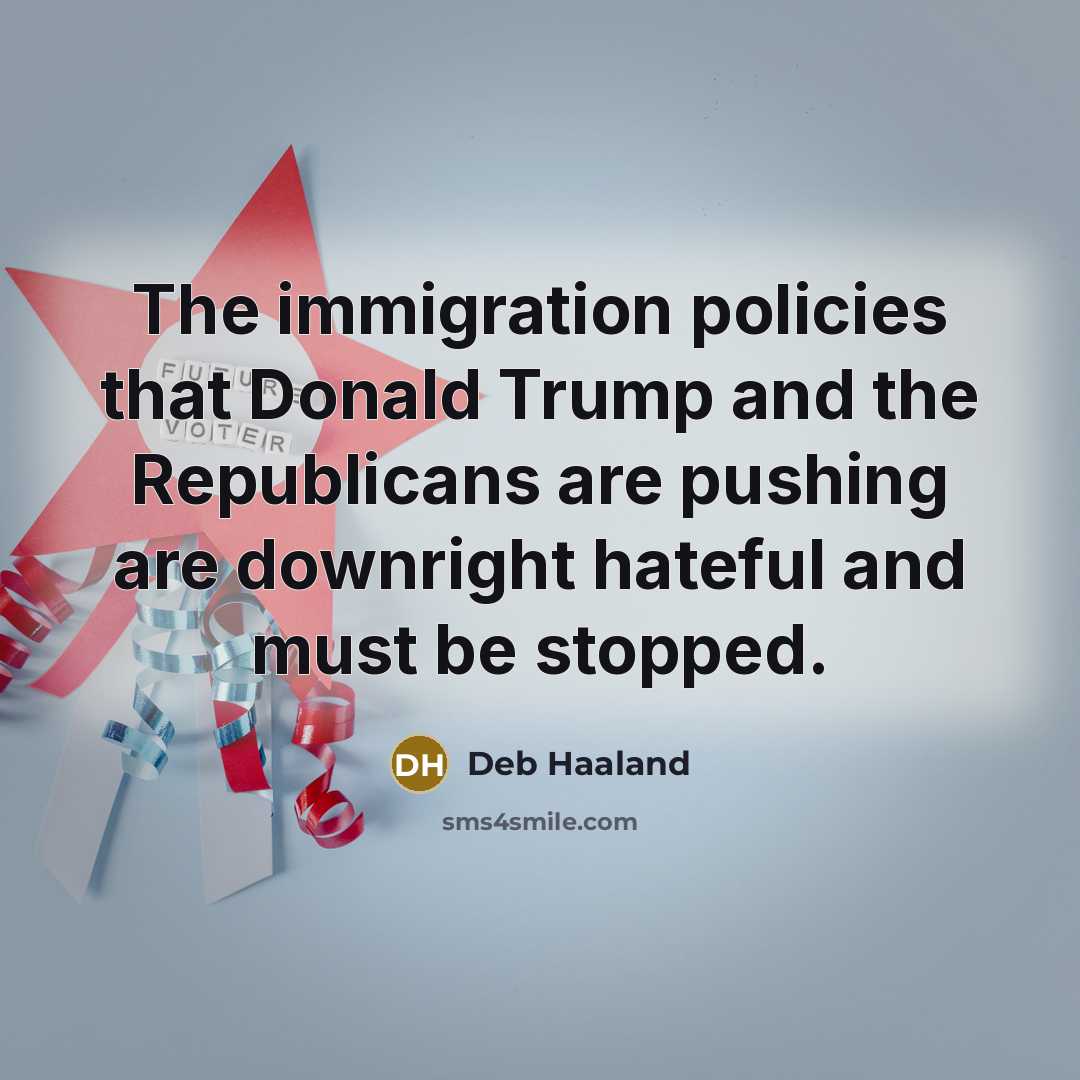 “The immigration policies that Donald Trump and the Republicans are…” quote by Deb Haaland