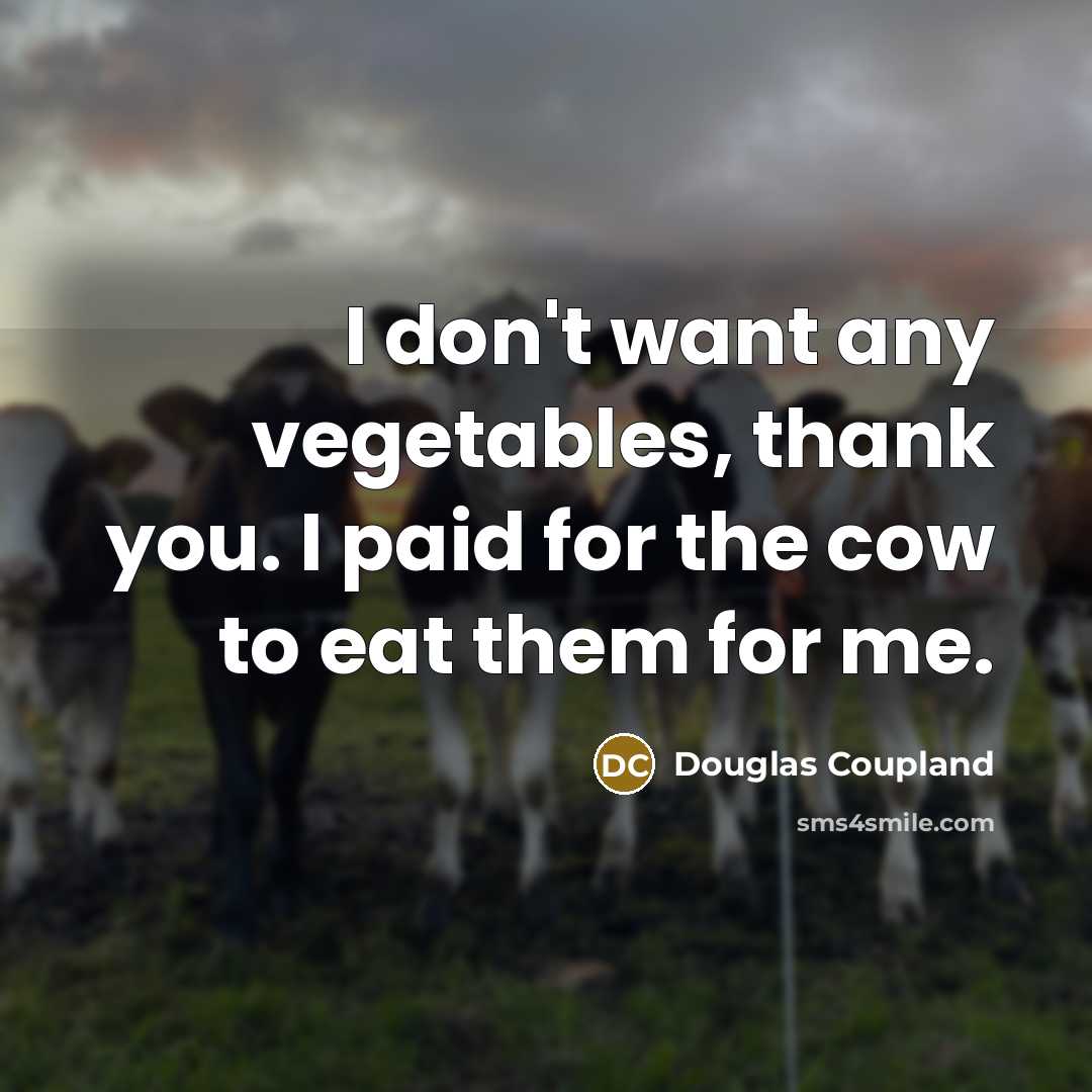“I don't want any vegetables, thank you. I paid for…” quote by Douglas Coupland