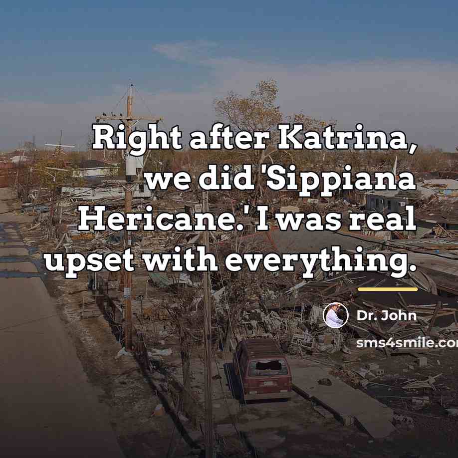 “Right after Katrina, we did 'Sippiana Hericane.' I was real…” quote by Dr. John