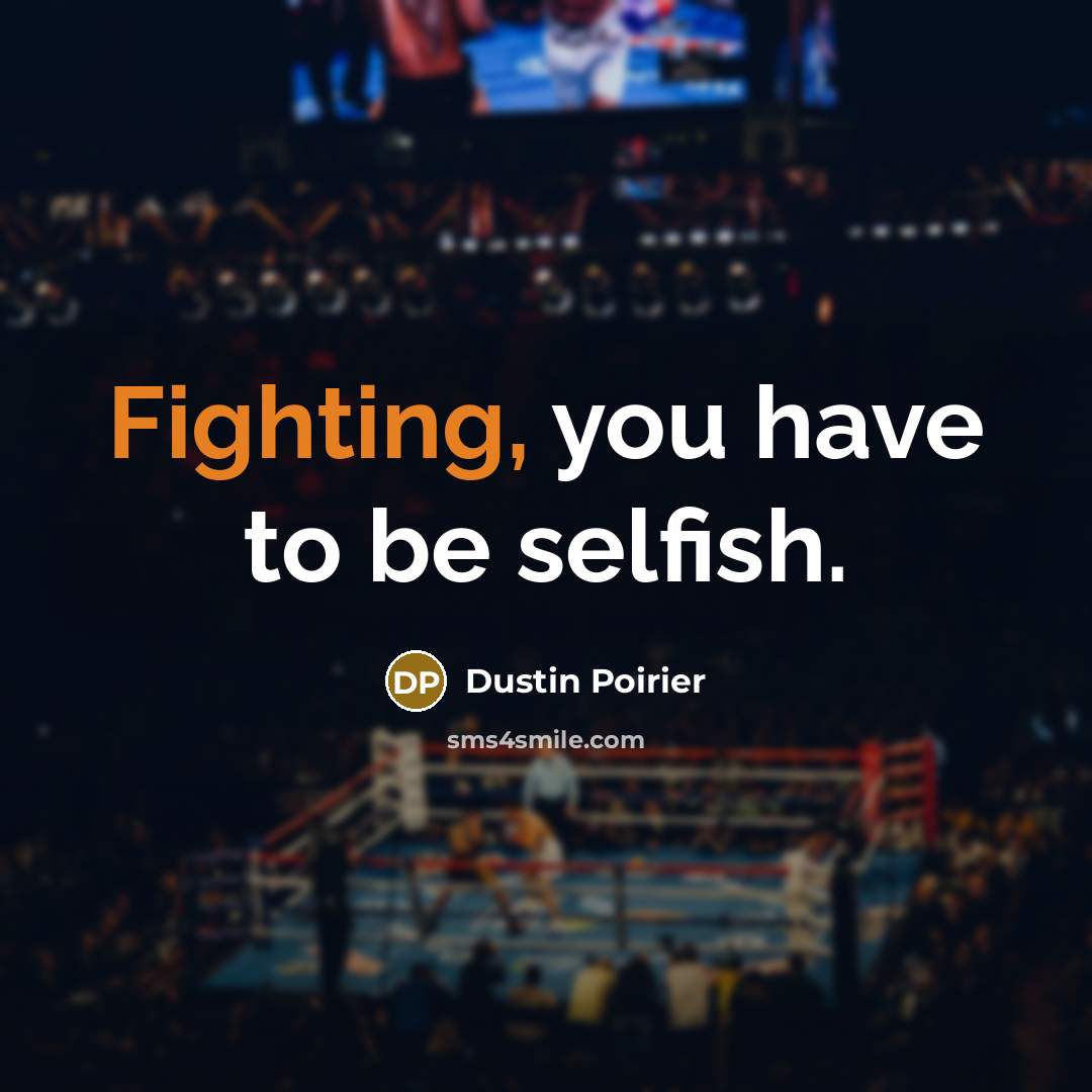“Fighting, you have to be selfish.…” quote by Dustin Poirier