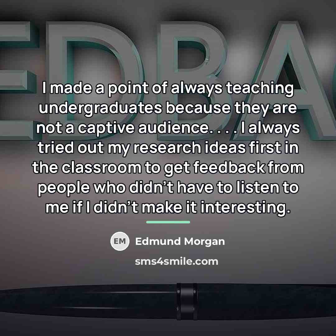 “I made a point of always teaching undergraduates because they…” quote by Edmund Morgan