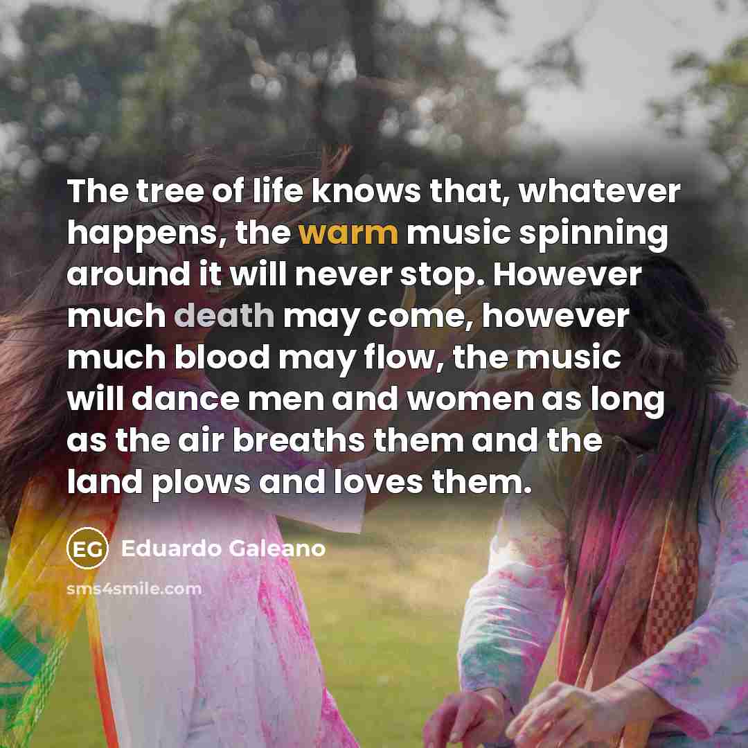“The tree of life knows that, whatever happens, the warm…” quote by Eduardo Galeano