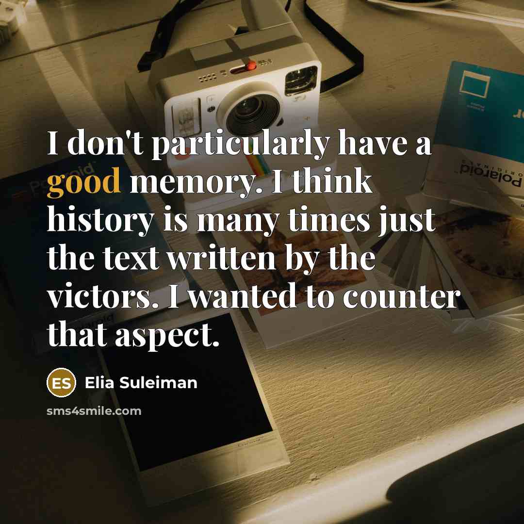 “I don't particularly have a good memory. I think history…” quote by Elia Suleiman