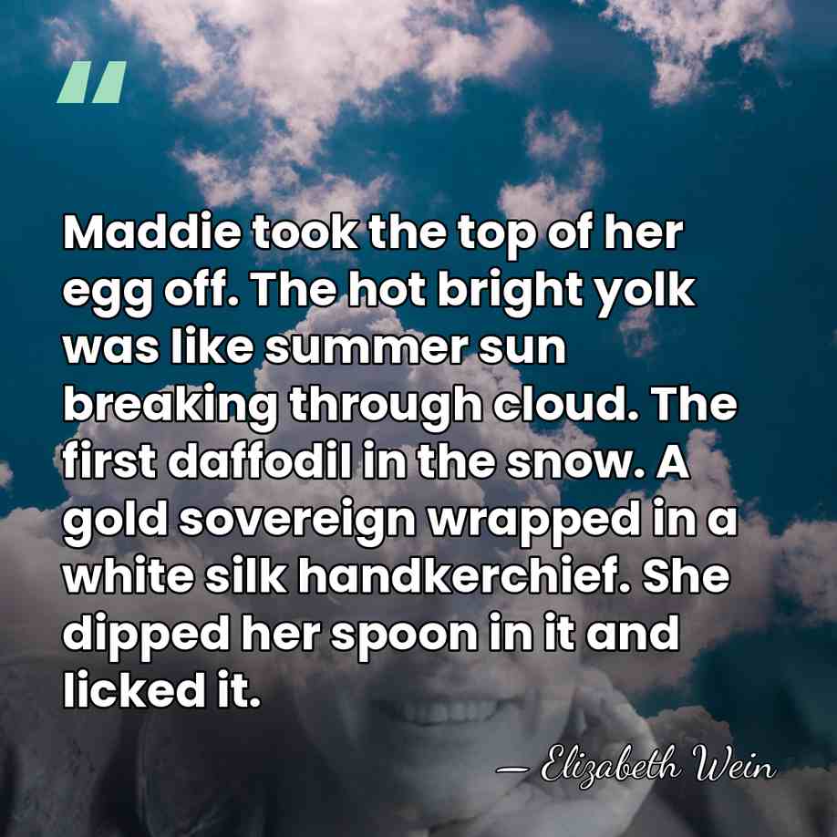 Maddie took the top of her egg off. The hot bright yolk&hellip; - Elizabeth Wein