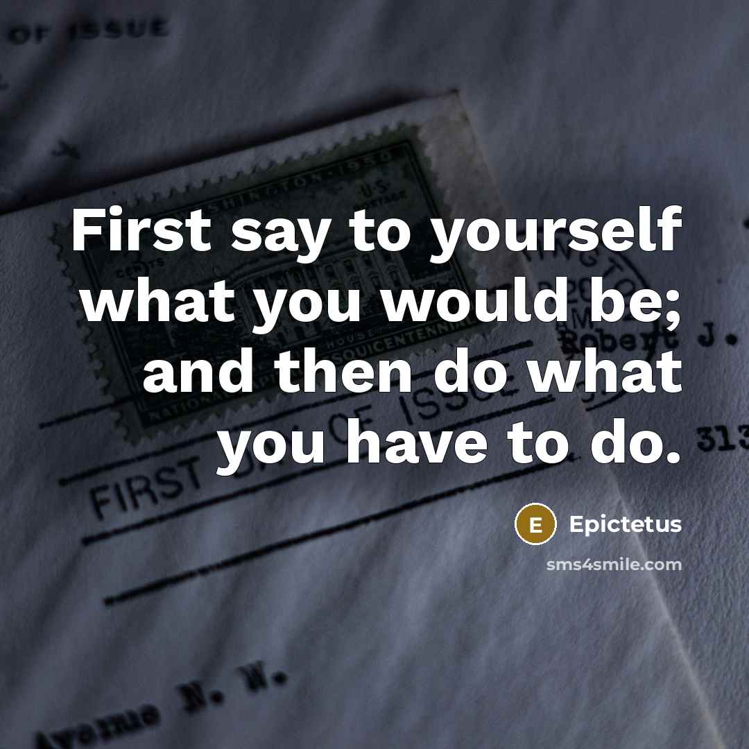 “First say to yourself what you would be; and then…” quote by Epictetus