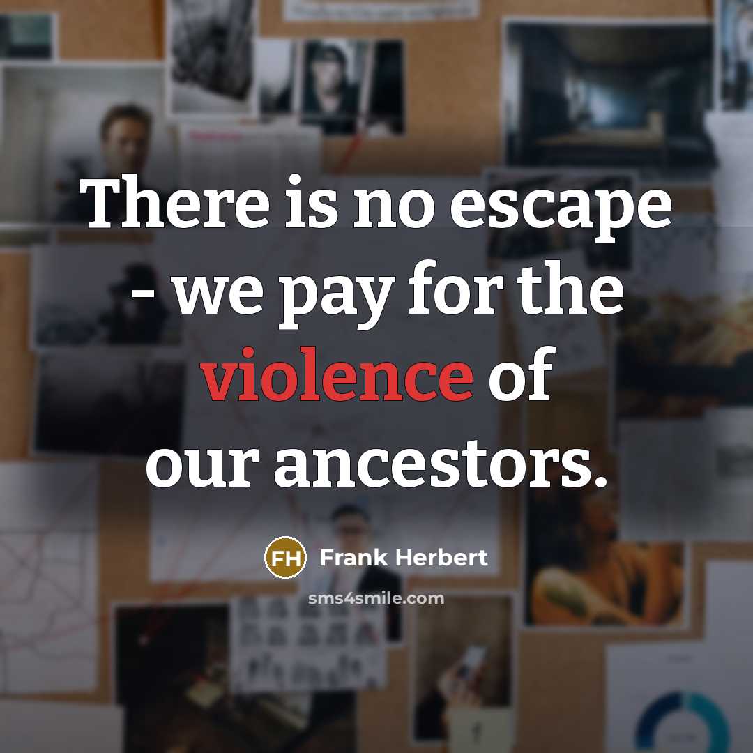 “There is no escape - we pay for the violence…” quote by Frank Herbert