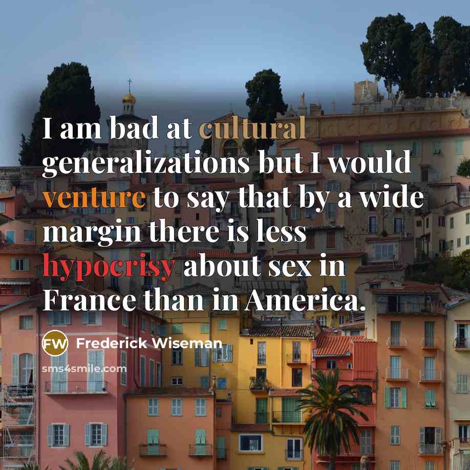 “I am bad at cultural generalizations but I would venture…” quote by Frederick Wiseman