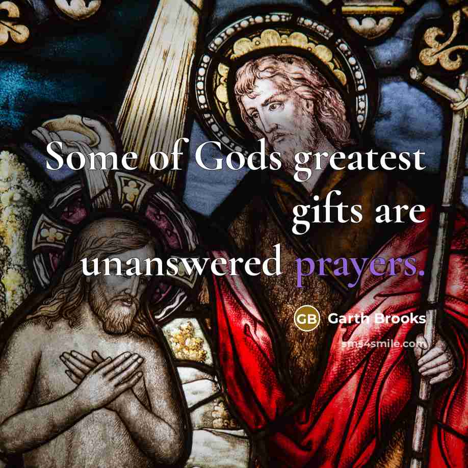 “Some of Gods greatest gifts are unanswered prayers.…” quote by Garth Brooks