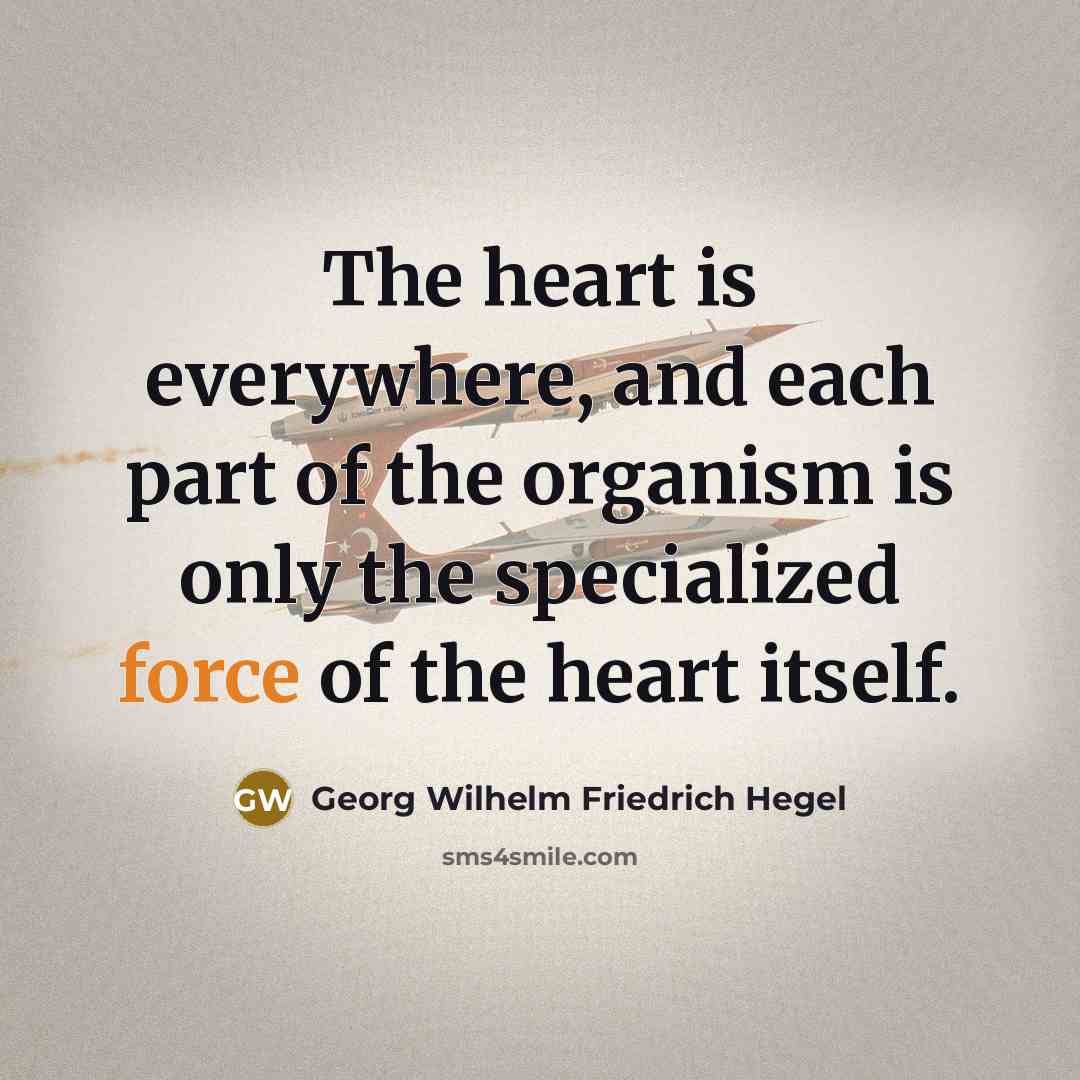 “The heart is everywhere, and each part of the organism…” quote by Georg Wilhelm Friedrich Hegel