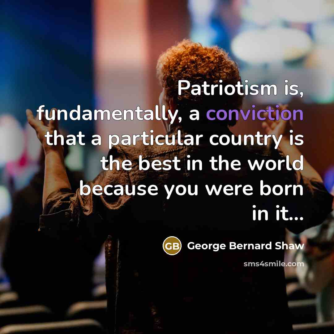 “Patriotism is, fundamentally, a conviction that a particular country is…” quote by George Bernard Shaw