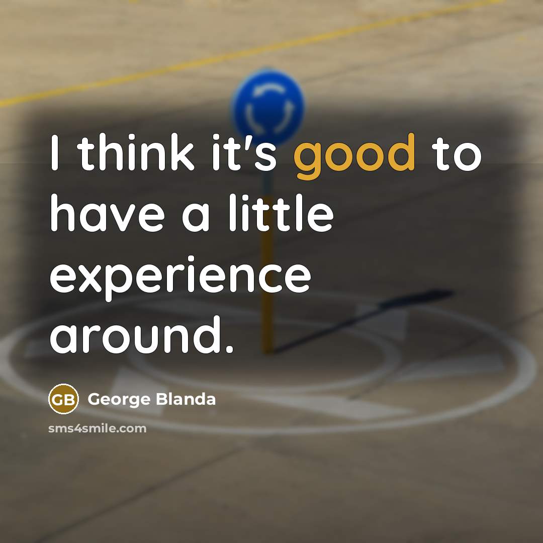 “I think it's good to have a little experience around.…” quote by George Blanda