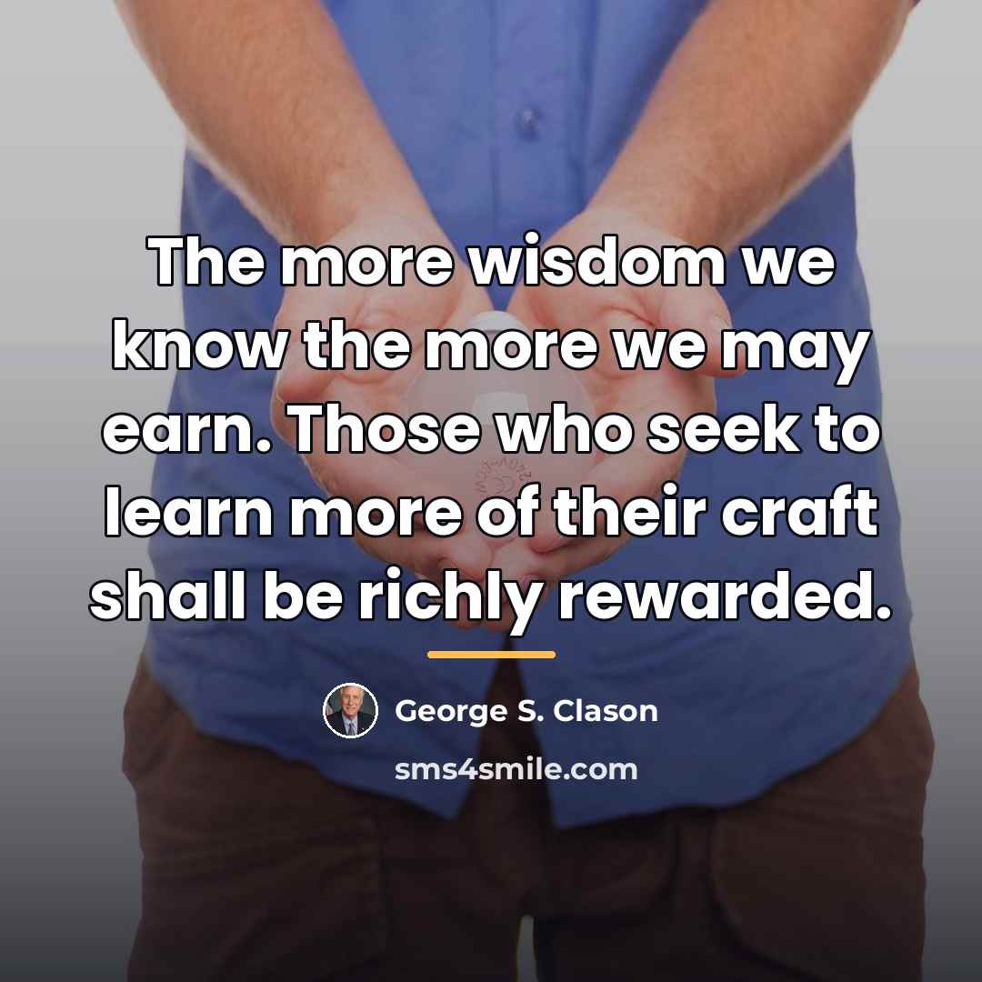 “The more wisdom we know the more we may earn.…” quote by George S. Clason
