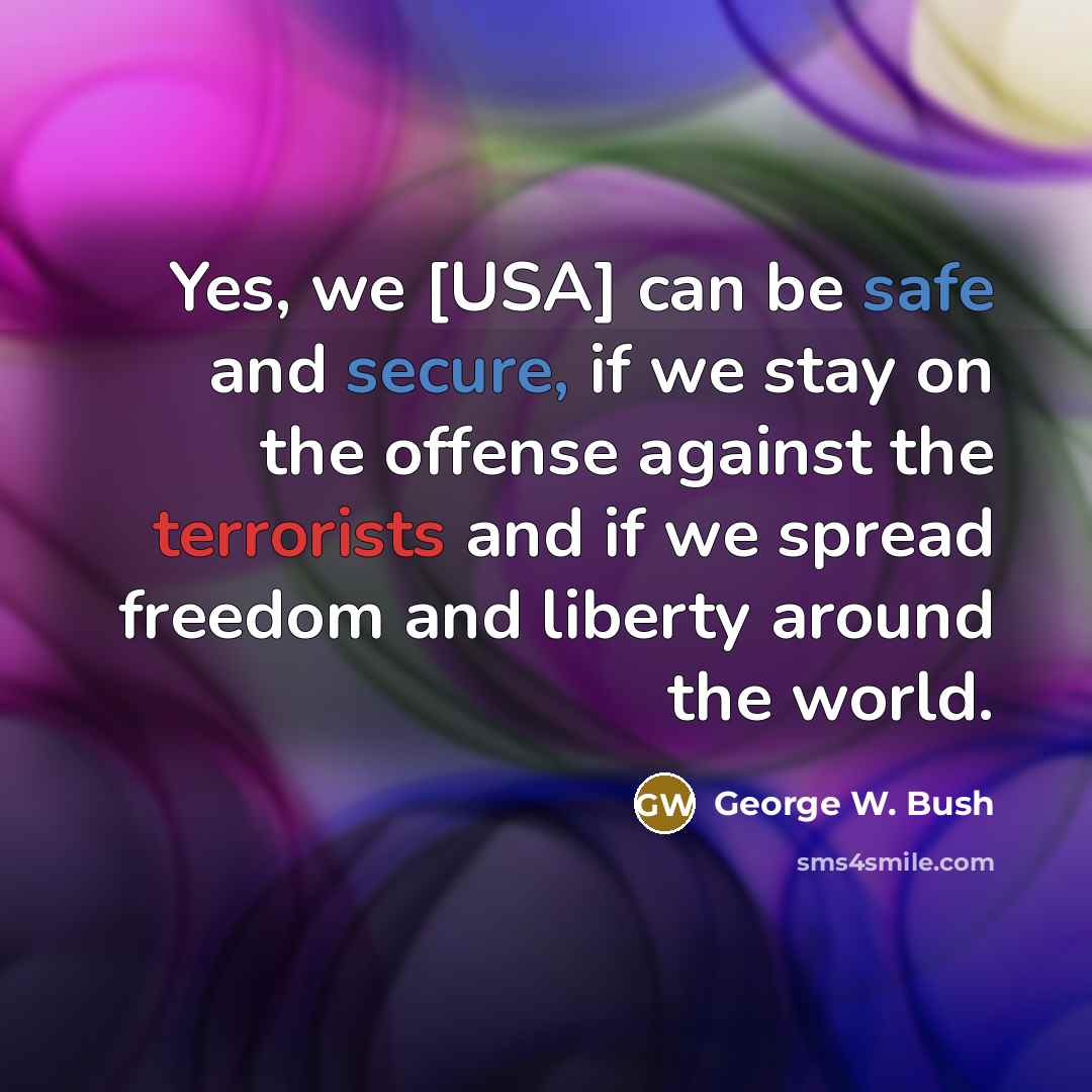 “Yes, we [USA] can be safe and secure, if we…” quote by George W. Bush