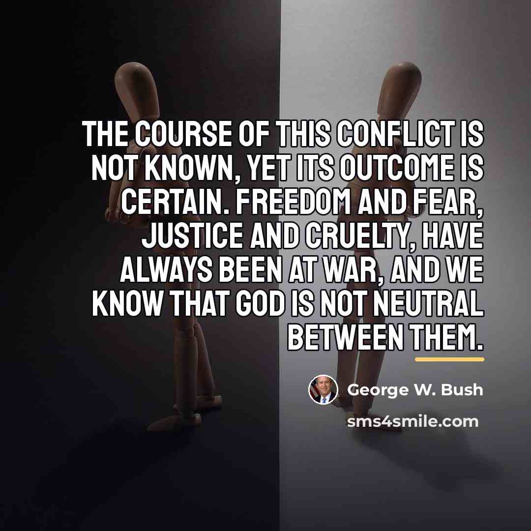 “The course of this conflict is not known, yet its…” quote by George W. Bush