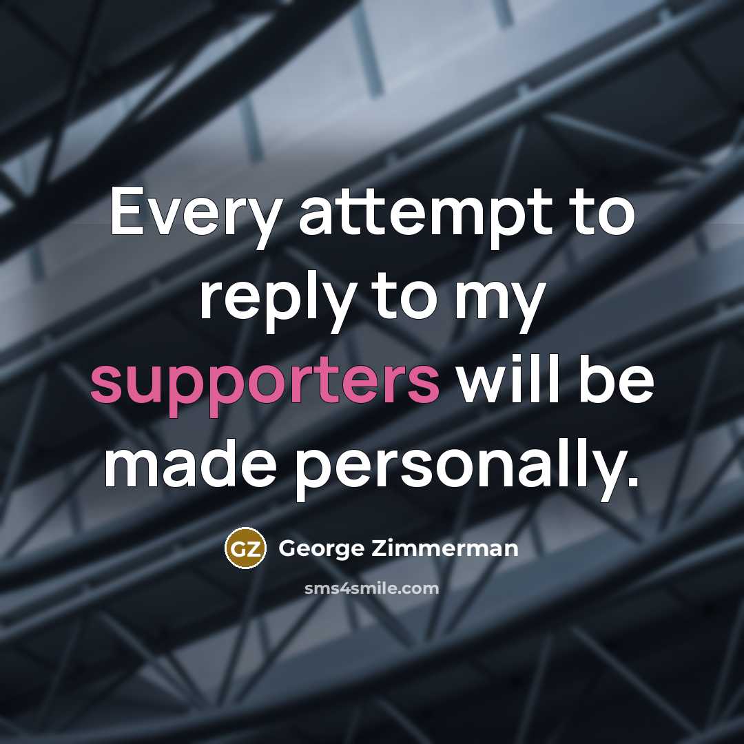 “Every attempt to reply to my supporters will be made personally.” quote by George Zimmerman