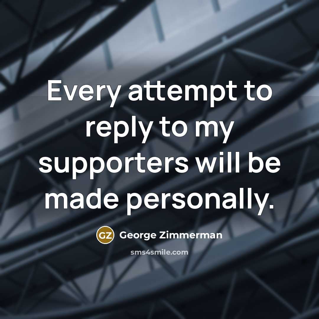“Every attempt to reply to my supporters will be made…” quote by George Zimmerman