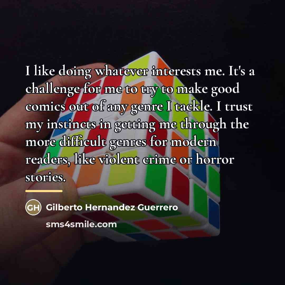 “I like doing whatever interests me. It's a challenge for…” quote by Gilberto Hernandez Guerrero