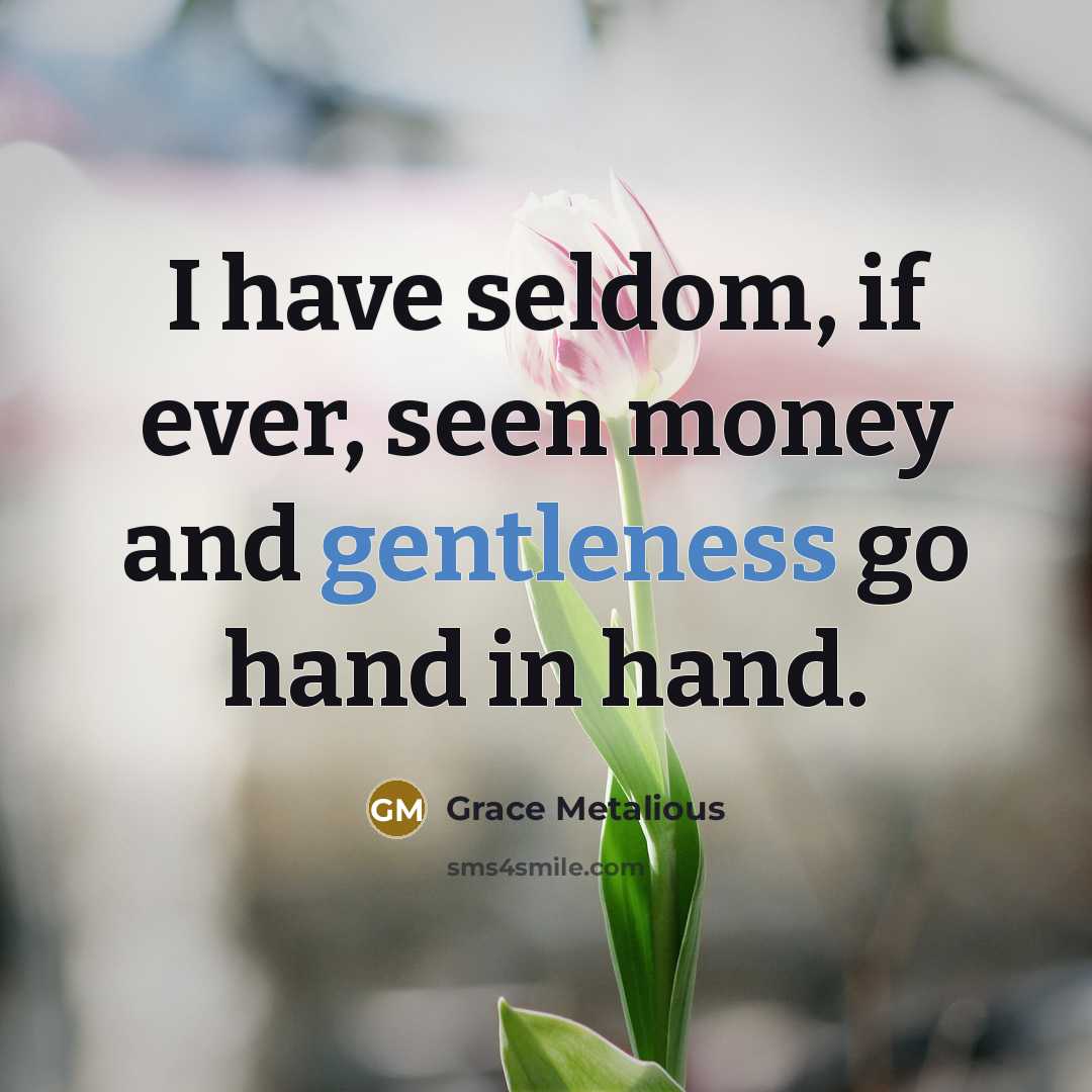 “I have seldom, if ever, seen money and gentleness go…” quote by Grace Metalious