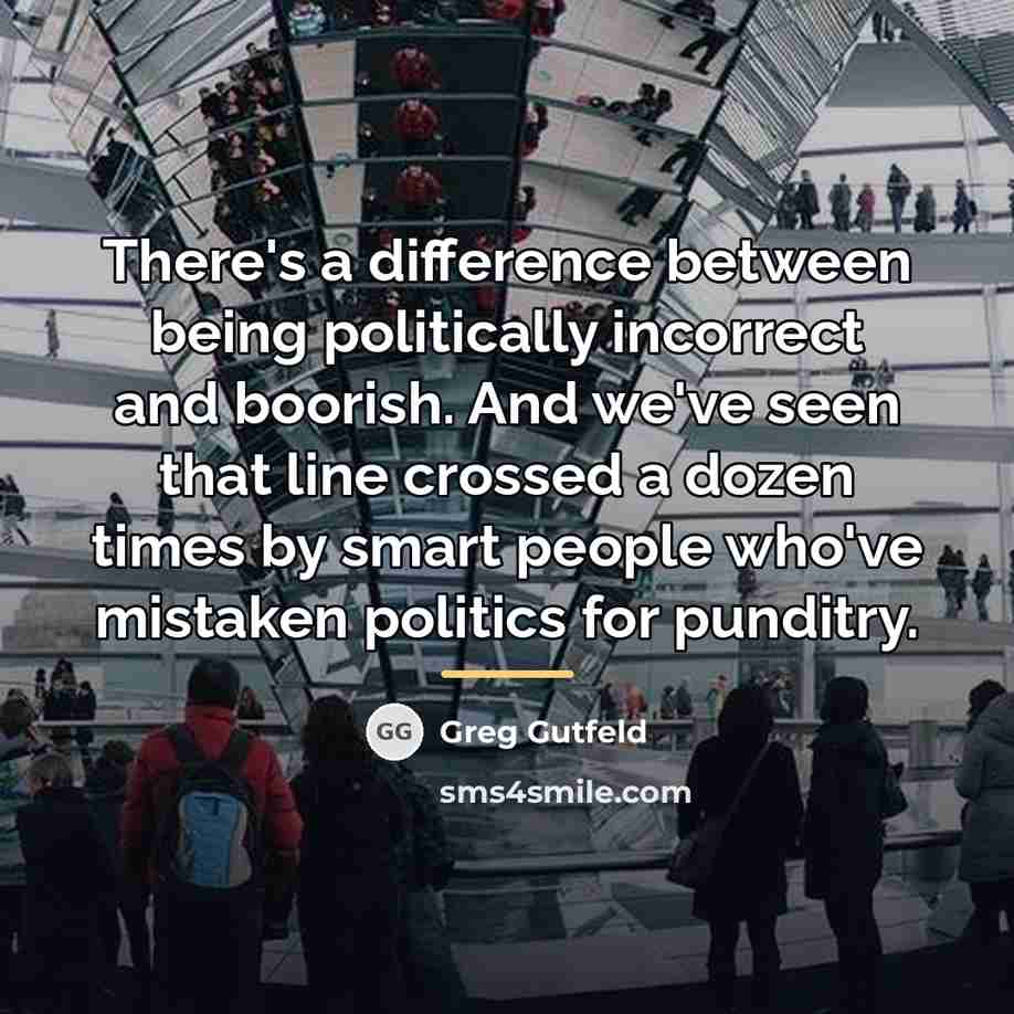 “There's a difference between being politically incorrect and boorish. And…” quote by Greg Gutfeld