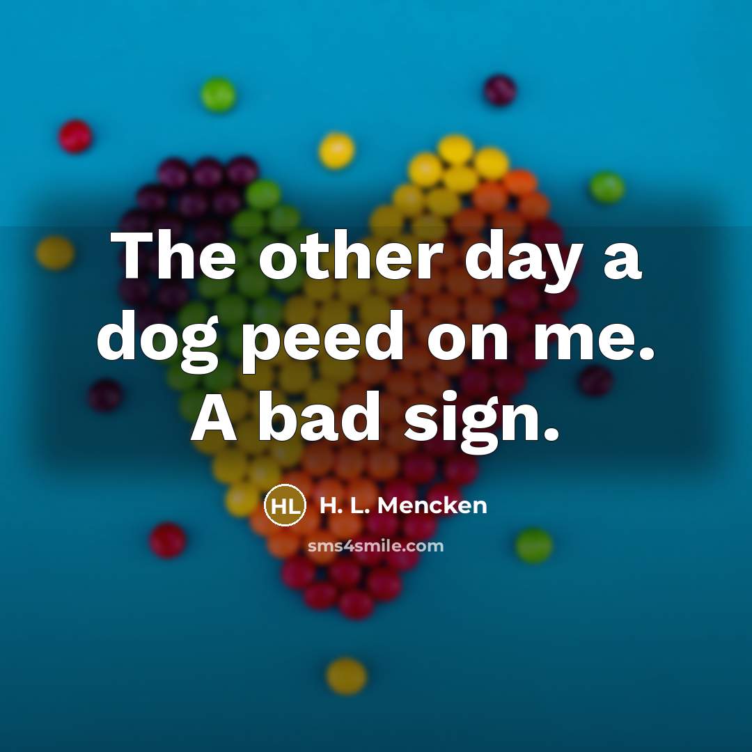 “The other day a dog peed on me. A bad…” quote by H. L. Mencken
