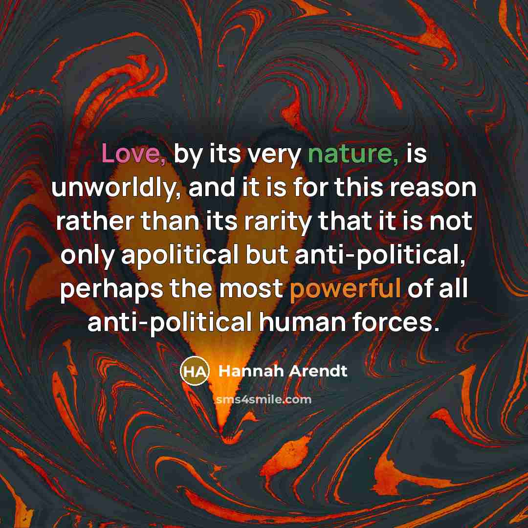 “Love, by its very nature, is unworldly, and it is…” quote by Hannah Arendt