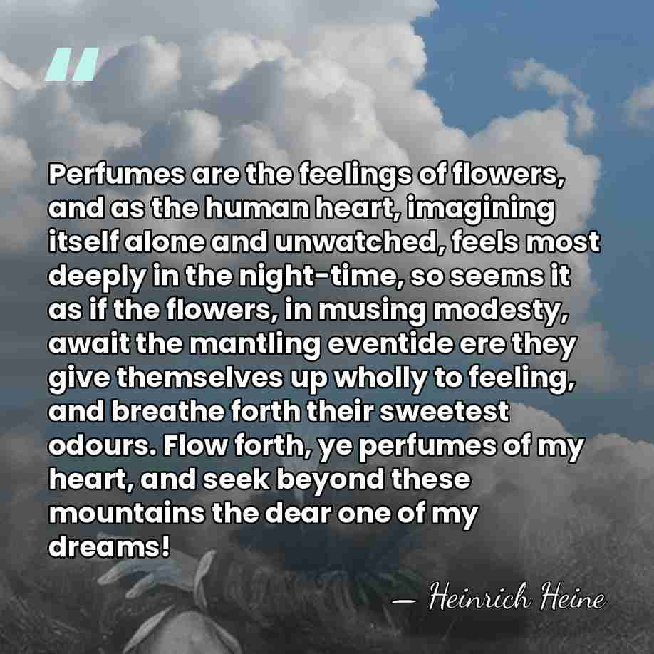 Perfumes are the feelings of flowers, and as the human heart, imagining&hellip; - Heinrich Heine
