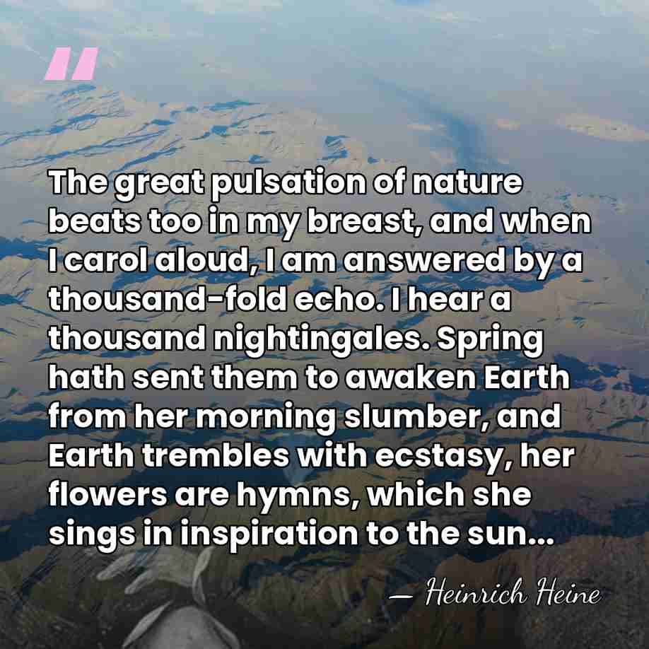 The great pulsation of nature beats too in my breast, and when&hellip; - Heinrich Heine
