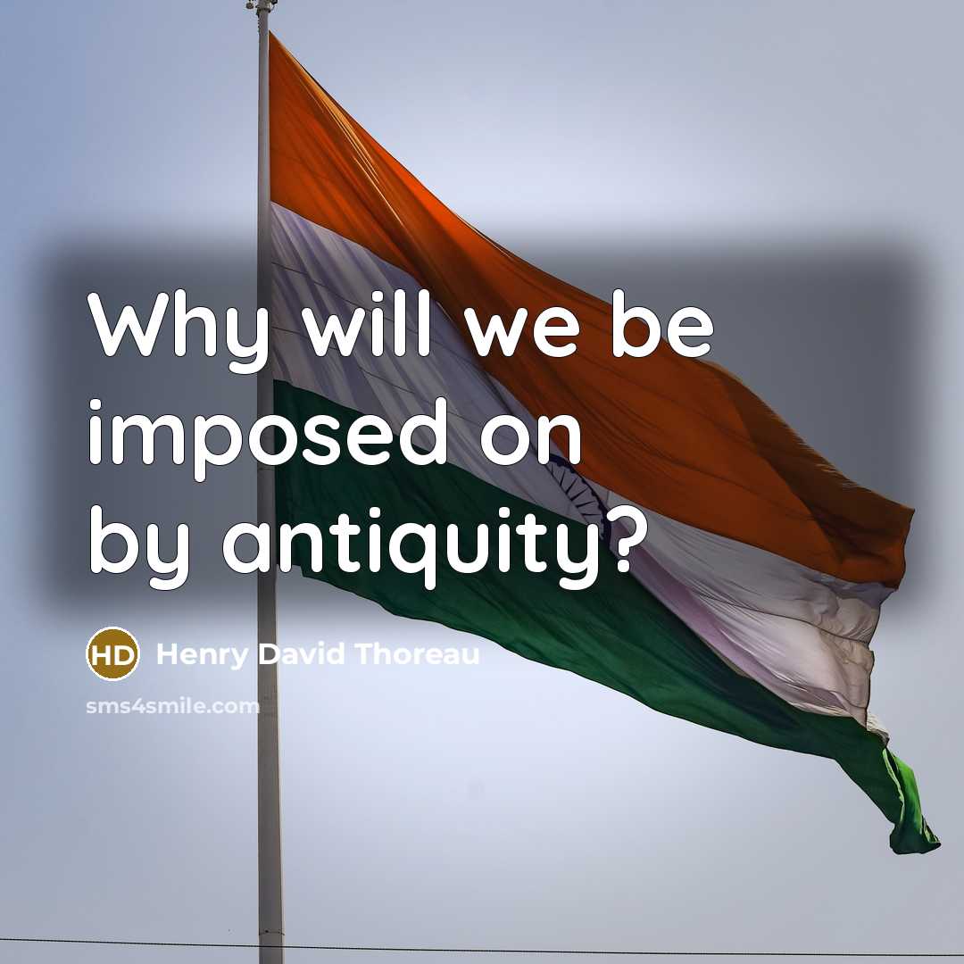 “Why will we be imposed on by antiquity?…” quote by Henry David Thoreau