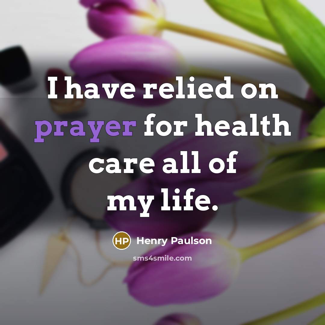 “I have relied on prayer for health care all of…” quote by Henry Paulson