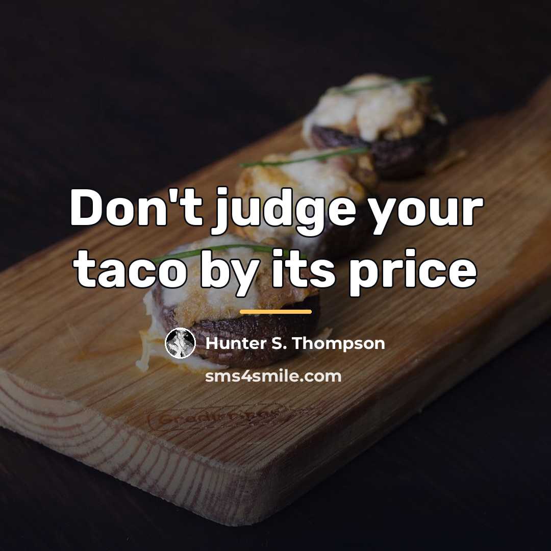 “Don't judge your taco by its price…” quote by Hunter S. Thompson