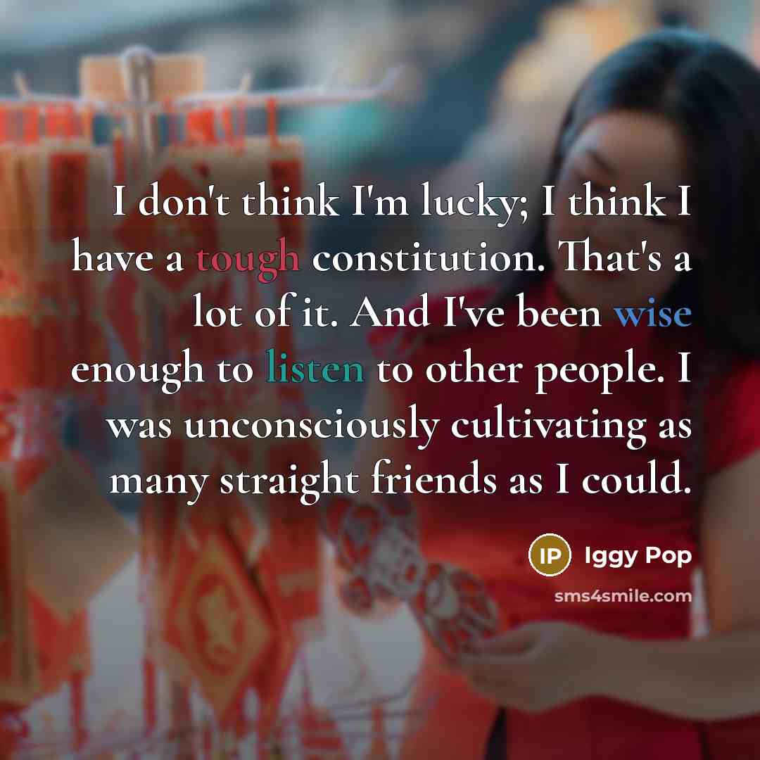 “I don't think I'm lucky; I think I have a…” quote by Iggy Pop