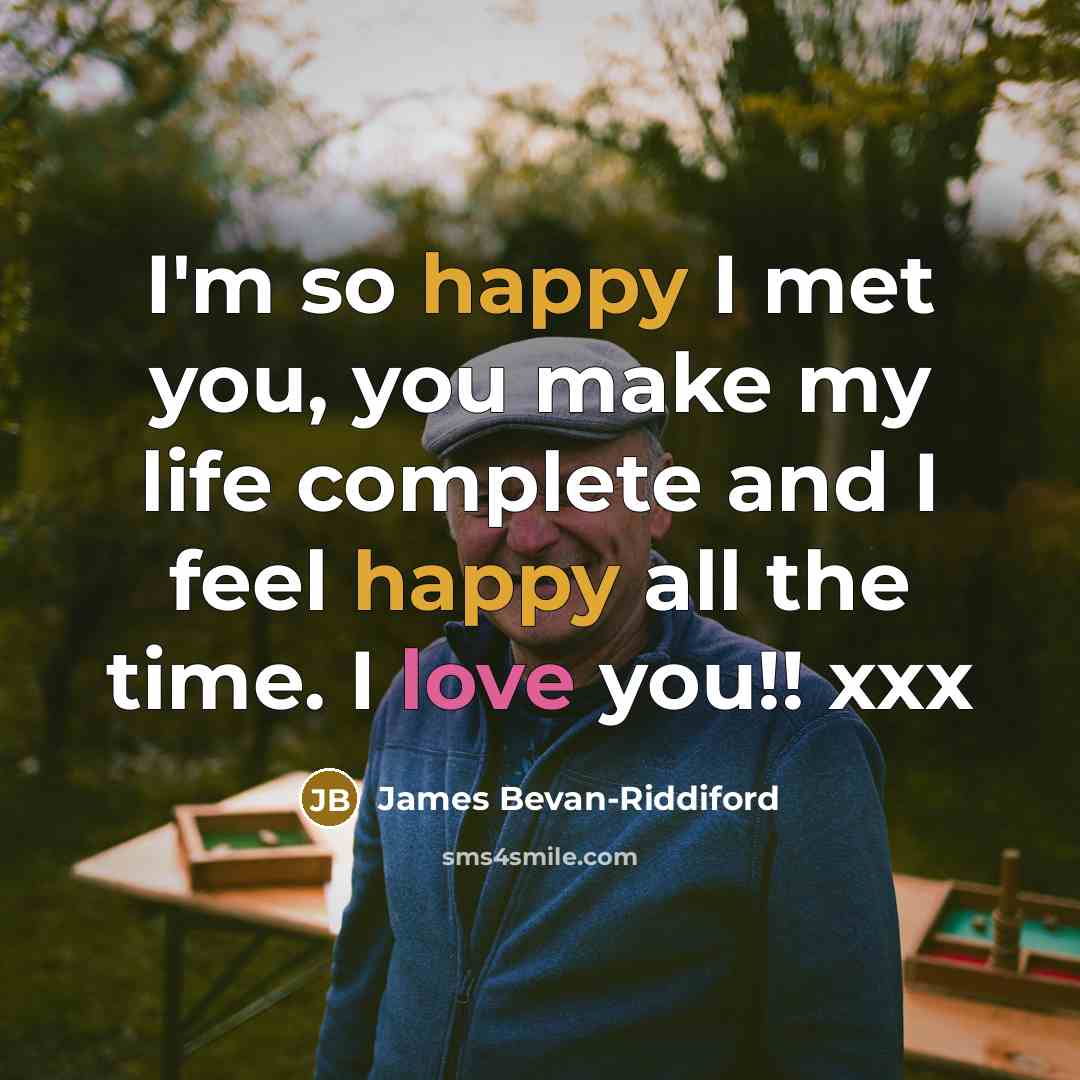 “I'm so happy I met you, you make my life…” quote by James Bevan-Riddiford