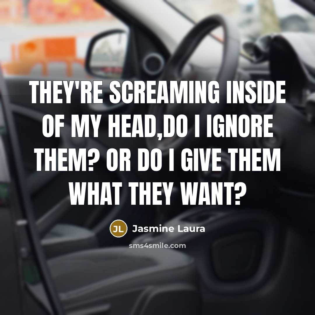 “They're screaming inside of my head,do I ignore them? Or…” quote by Jasmine Laura