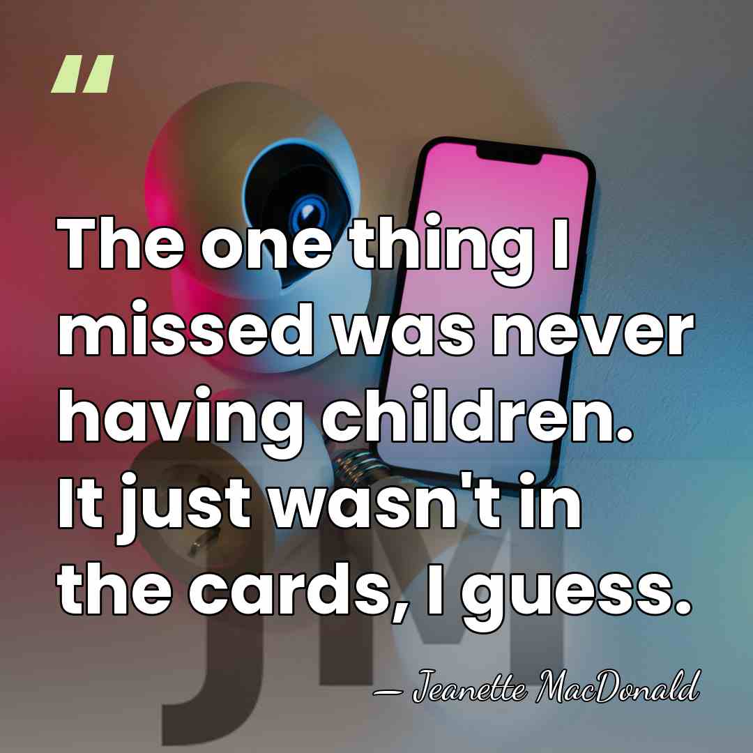The one thing I missed was never having children. It just wasn't&hellip; - Jeanette MacDonald