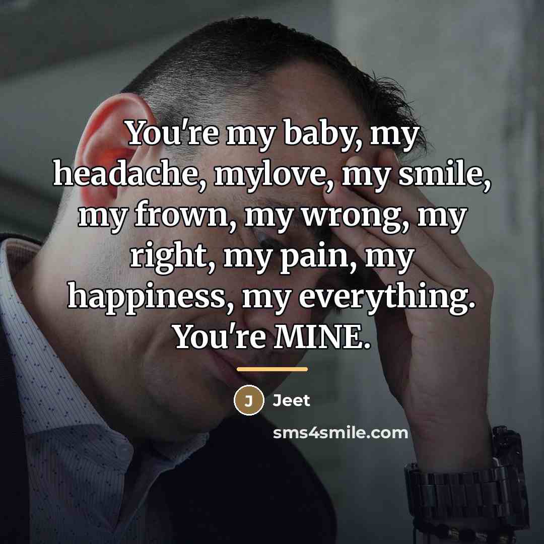 “You're my baby, my headache, mylove, my smile, my frown,…” quote by Jeet