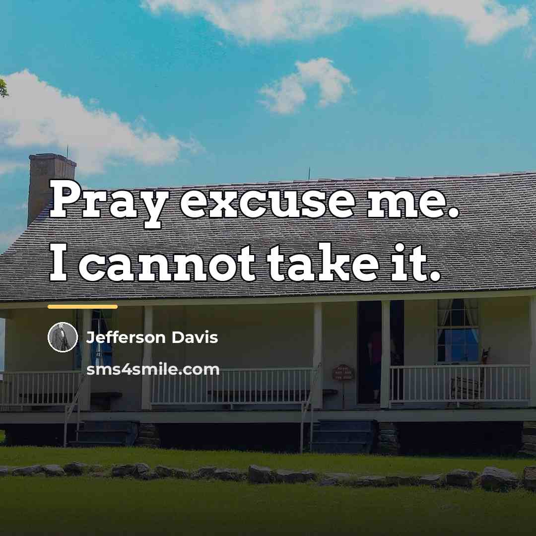 “Pray excuse me. I cannot take it.…” quote by Jefferson Davis